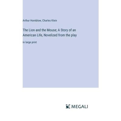 The Lion and the Mouse; A Story of an American Life, Novelized from the play The Lion and the Mouse; A Story of an American Life, Novelized from the play