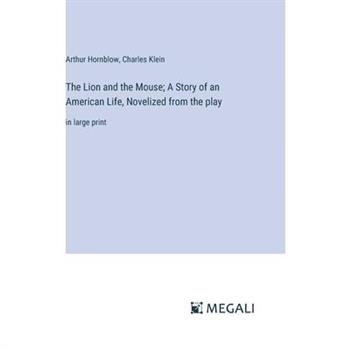 The Lion and the Mouse; A Story of an American Life, Novelized from the play The Lion and the Mouse; A Story of an American Life, Novelized from the play