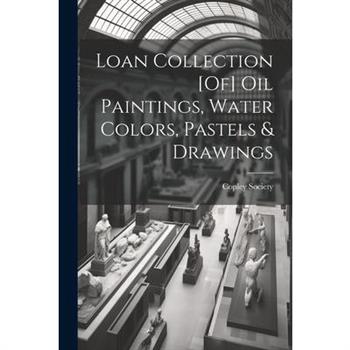 Loan Collection [Of] Oil Paintings, Water Colors, Pastels & Drawings
