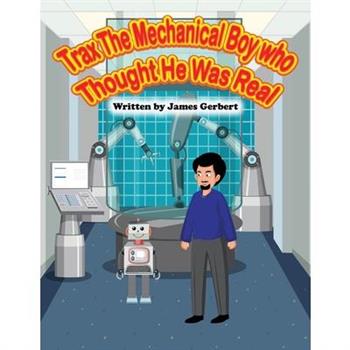 Trax The Mechanical Boy Who Thought He Was Real