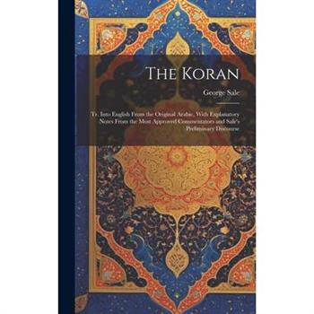 The Koran; tr. Into English From the Original Arabic, With Explanatory Notes From the Most Approved Commentators and Sale’s Preliminary Discourse