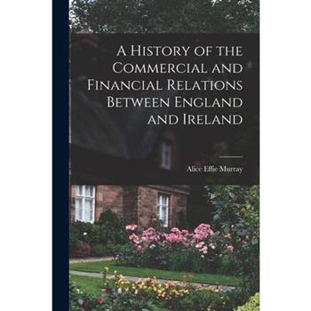 A History of the Commercial and Financial Relations Between England and Ireland
