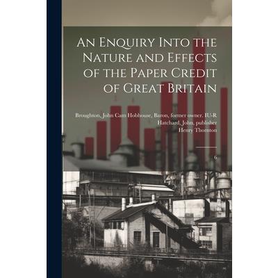 An Enquiry Into the Nature and Effects of the Paper Credit of Great Britain