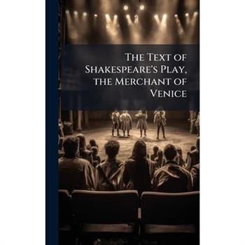 The Text of Shakespeare’s Play, the Merchant of Venice The Text of Shakespeare’s Play, the Merchant of Venice