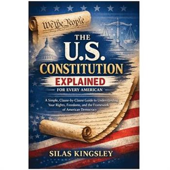 The U.S. Constitution Explained for Every American