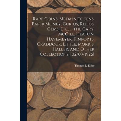 Rare Coins, Medals, Tokens, Paper Money, Curios, Relics, Gems, Etc. ... the Cary, McGill, Heaton, Havemeyer, Kinports, Craddock, Little, Morris, Haller, and Other Collections. [02/03/1926]
