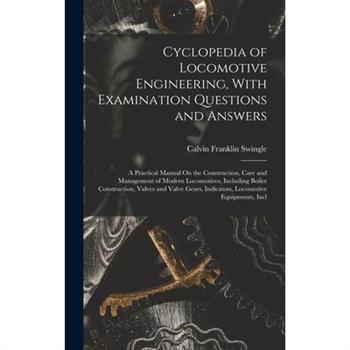 Cyclopedia of Locomotive Engineering, With Examination Questions and Answers