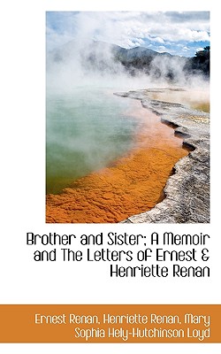 Brother and Sister; A Memoir and the Letters of Ernest & Henriette Renan