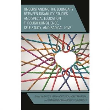 Understanding the Boundary between Disability Studies and Special Education through Consilience, Self-Study, and Radical Love
