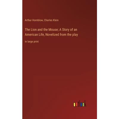 The Lion and the Mouse; A Story of an American Life, Novelized from the play The Lion and the Mouse; A Story of an American Life, Novelized from the play