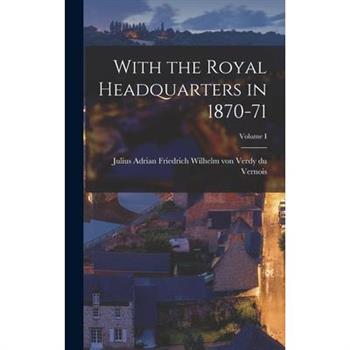 With the Royal Headquarters in 1870-71; Volume I