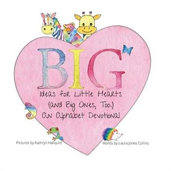 Big Ideas for Little Hearts (and Big Ones, Too)