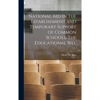 National aid in the Establishment and Temporary Support of Common Schools. The Educational Bill