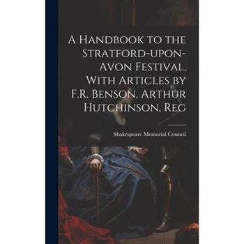 A Handbook to the Stratford-upon-Avon Festival, With Articles by F.R. Benson, Arthur Hutchinson, Reg