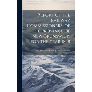 Report of the Railway Commissioners, of the Province of New-Brunswick, for the Year 1858