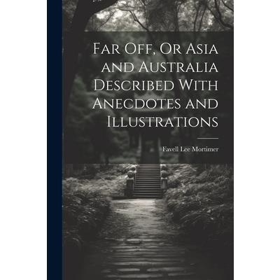Far Off, Or Asia and Australia Described With Anecdotes and Illustrations
