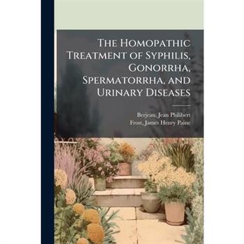 The Homopathic Treatment of Syphilis, Gonorrha, Spermatorrha, and Urinary Diseases
