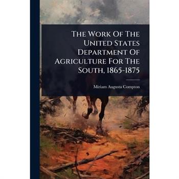 The Work Of The United States Department Of Agriculture For The South, 1865-1875