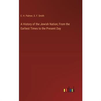 A History of the Jewish Nation; From the Earliest Times to the Present Day