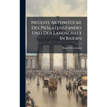 Neueste Aktenst?1/4cke Des Pr瓣latenstandes Und Der Landschaft In Baiern