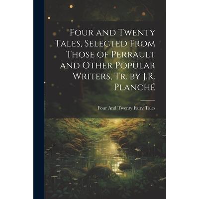 Four and Twenty Tales, Selected From Those of Perrault and Other Popular Writers, Tr. by J.R. Planch矇