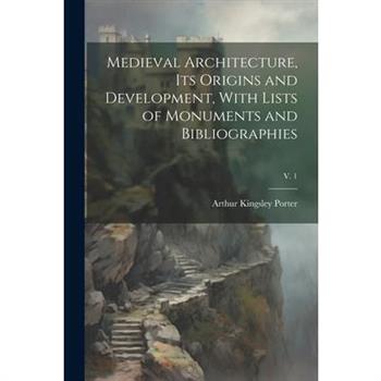 Medieval Architecture, Its Origins and Development, With Lists of Monuments and Bibliographies; v. 1