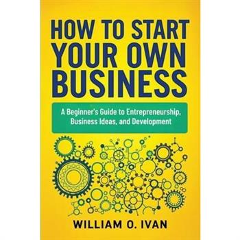 How to Start Your Own Business How to Start Your Own Business