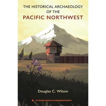 The Historical Archaeology of the Pacific Northwest
