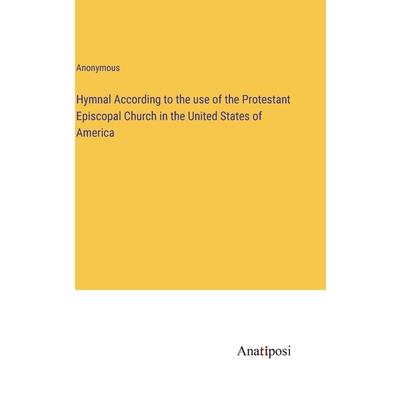 Hymnal According to the use of the Protestant Episcopal Church in the United States of America