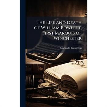 The Life and Death of William Powlett, First Marquis of Winchester