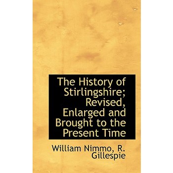 The History of Stirlingshire; Revised, Enlarged and Brought to the Present Time