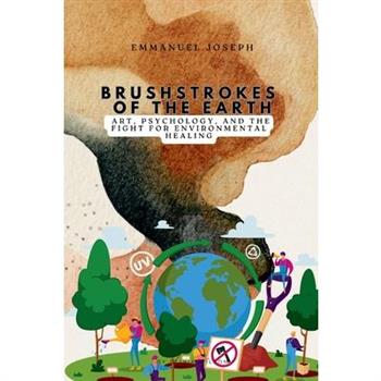 Brushstrokes of the Earth, Art, Psychology, and the Fight for Environmental Healing