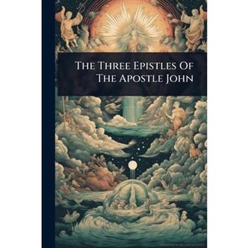 The Three Epistles Of The Apostle John