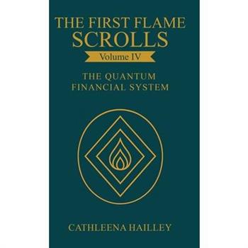 The First Flame Scrolls - Volume IV The Quantum Financial System