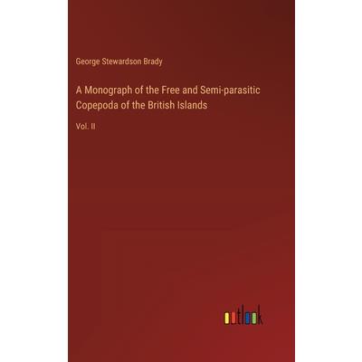 A Monograph of the Free and Semi-parasitic Copepoda of the British Islands A Monograph of the Free and Semi-parasitic Copepoda of the British Islands