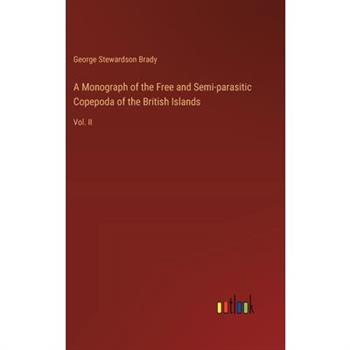 A Monograph of the Free and Semi-parasitic Copepoda of the British Islands A Monograph of the Free and Semi-parasitic Copepoda of the British Islands