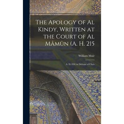 The Apology of Al Kindy, Written at the Court of Al M璽m羶n (A. H. 215; A. D. 830) in Defense of Chris