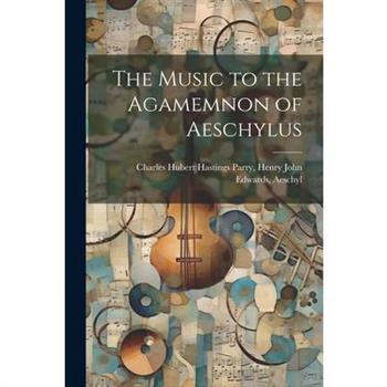 The Music to the Agamemnon of Aeschylus