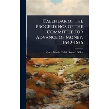 Calendar of the Proceedings of the Committee for Advance of Money, 1642-1656