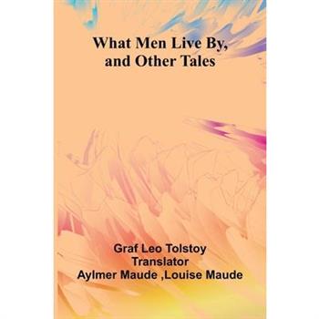 What Men Live By, And Other Tales