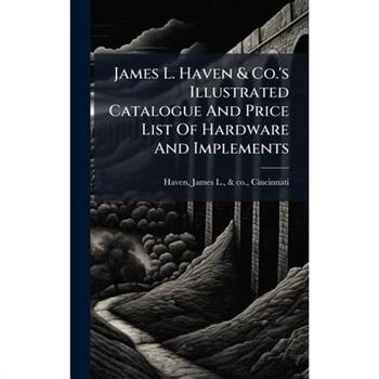 James L. Haven & Co.'s Illustrated Catalogue And Price List Of Hardware And Implements