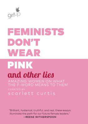 Feminists Don`t Wear Pink and Other Lies: Amazing Women on What  the F-Word Means to Them