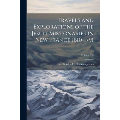 Travels and Explorations of the Jesuit Missionaries in New France 1610-1791; Volume XII