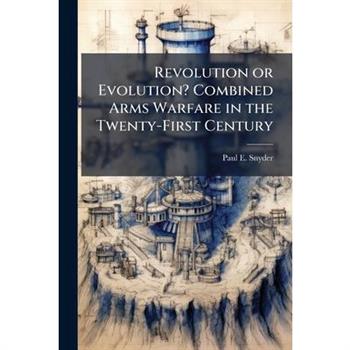 Revolution or Evolution? Combined Arms Warfare in the Twenty-First Century