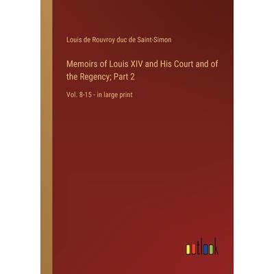 Memoirs of Louis XIV and His Court and of the Regency; Part 2