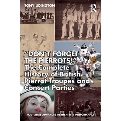 Don’t Forget The Pierrots!’’ The Complete History of British Pierrot Troupes & Concert Parties