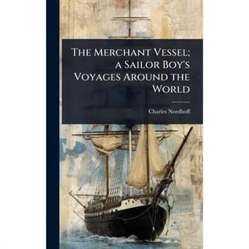 The Merchant Vessel; a Sailor Boy’s Voyages Around the World