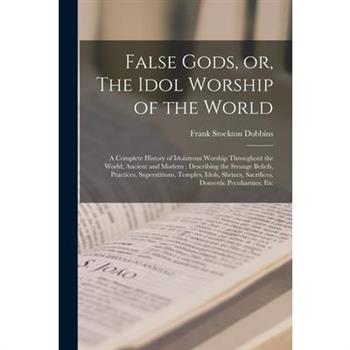 False Gods, or, The Idol Worship of the World