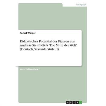 Didaktisches Potential der Figuren aus Andreas Steinh繹fels Die Mitte der Welt (Deutsch, Sekundarstufe II)