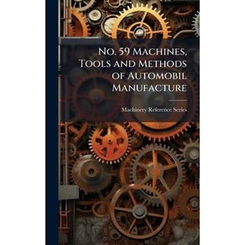 No. 59 Machines, Tools and Methods of Automobil Manufacture
